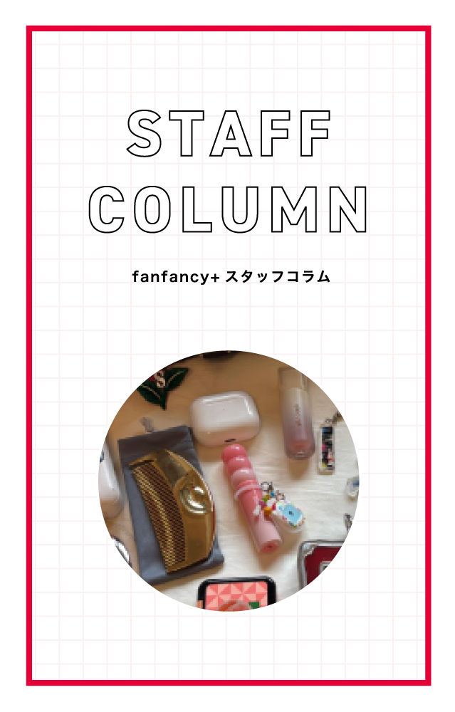 【スタッフコラム】fanfancy＋メンバーのバッグの中身紹介 第三弾 Kさん編